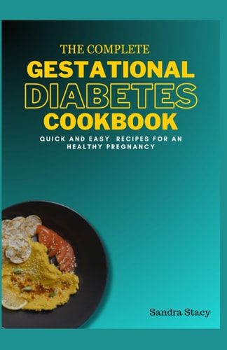 The Complete Gestational Diabetes Cookbook Quick And Easy Recipes For An Healthy Pregnancy