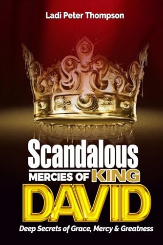 Scandalous Mercies of David Deep Secrets of Grace, Mercy and Greatness
