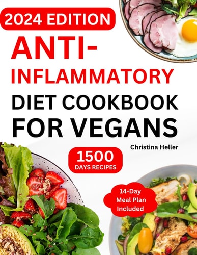 Anti-Inflammatory Diet Cookbook For Vegans Quick & Easy Plant-Based Guide with Affordable Healthy Ingredients and Tasty Recipes to Fight Inflammation for Beginners & Seniors Vegetarian