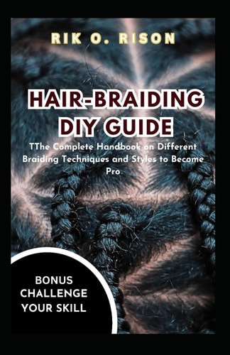 Hair-Braiding DIY Guide The Complete Handbook on Different Braiding Techniques and Styles to Become Pro