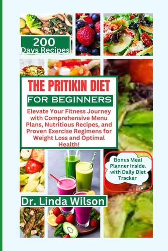 The Pritikin Diet for Beginners Elevate Your Fitness Journey with Comprehensive Menu Plans, Nutritious Recipes, and Proven Exercise Regimens for Weight Loss and Optimal Health!