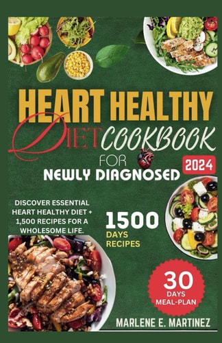 Heart Healthy Diet Cookbook for Newly Diagnosed 2024 Discover Essential Heart Health Diet + 1,500 Recipes for a Wholesome Life.