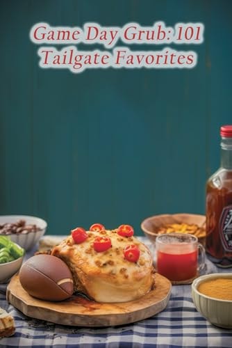 Game Day Grub 101 Tailgate Favorites