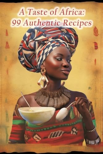 A Taste of Africa 99 Authentic Recipes