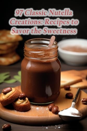 97 Classic Nutella Creations Recipes to Savor the Sweetness