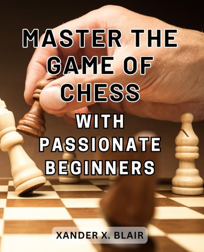 Master the Game of Chess with Passionate Beginners 2024 Engaging Lessons Suitable for Beginners and Intermediate Players Alike