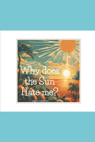WHY DOES THE SUN HATE ME?.