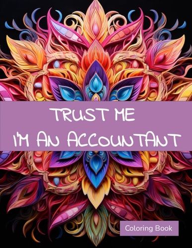Trust Me I'm An Accountant Coloring Book A Sarcastic Accounting Coloring Book For Adults With Humorous Quotes And Mandalas To Color