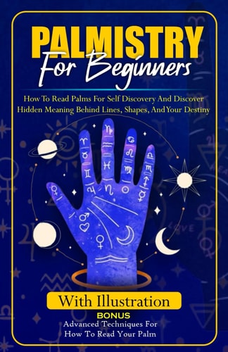 Palmistry for Beginners How to Read Palms For Self Discovery And Discover Hidden Meaning Behind Lines, Shape, and Your Destiny