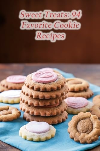 Sweet Treats 94 Favorite Cookie Recipes