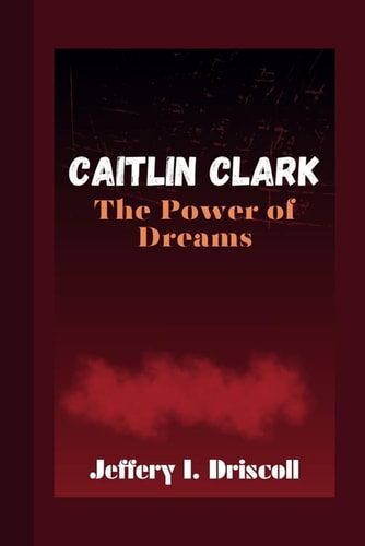 Caitlin Clark The Power of Dreams