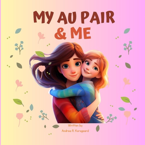 My Au Pair & Me The Sweetest and Funniest Book of Children's Memories who Love Their Au Pair