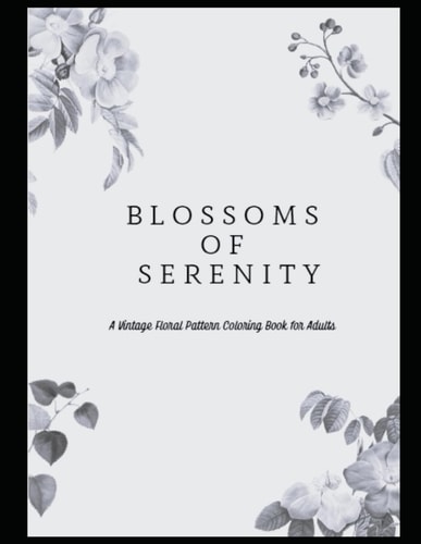 Blossoms of Serenity A Vintage Floral Pattern Coloring Book for Adults