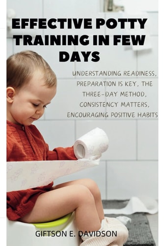 Effective Potty Training in Few Days Understanding Readiness, Consistency Matters, Preparation is Key