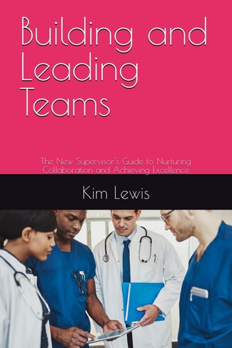 Building and Leading Teams The New Supervisor's Guide to Nurturing Collaboration and Achieving Excellence