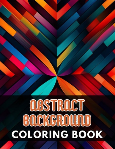 Abstract Background Coloring Book for Adults 100+ Unique and Beautiful Designs for All Fans