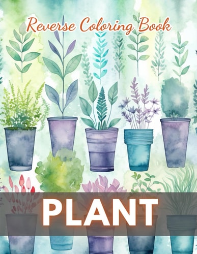 Plant Reverse Coloring Book New Edition And Unique High-quality Illustrations, Mindfulness, Creativity and Serenity