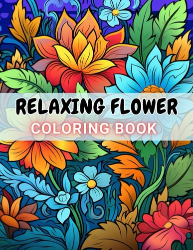 Relaxing Flower Coloring Book For Adult New and Exciting Designs Suitable for All Ages