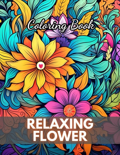Relaxing Flower Coloring Book For Adult 100+ New Designs for All Ages