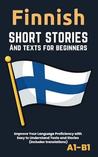 FINNISH - SHORT STORIES AND TEXTS FOR BEGINNERS Improve Your Language Proficiency with Easy To... Understand Texts and Stories - Includes English