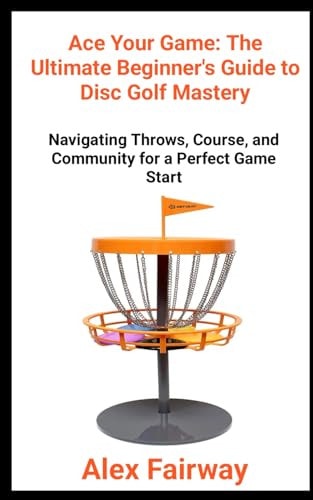 "Ace Your Game The Ultimate Beginner's Guide to Disc Golf Mastery" "From Throws to Triumphs, Mastering the Green and Building a Disc Golf Community"