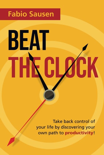 Beat the Clock Take Back Control of Your Life by Discovering Your Own Path to Productivity!