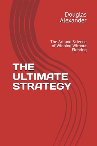 The Ultimate Strategy The Art and Science of Winning Without Fighting