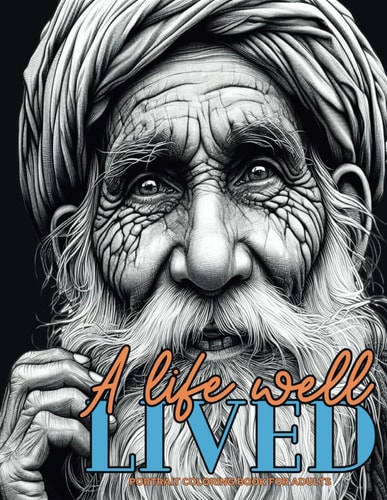 A Life Well Lived Portrait Coloring Book for Adults Portrait Old Faces Grayscale Coloring Book, Beautiful Old Wrinkled Men and Women from Different Cultures (africa, Asia, America Latina ... ) for Relaxation Stress Relief and Happiness.