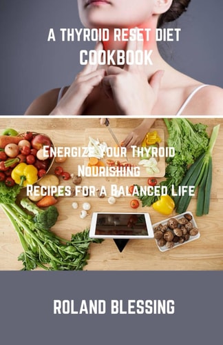 A Thyroid Reset Diet Cookbook Energize Your Thyroid; Nourishing Recipes for a Balanced Life
