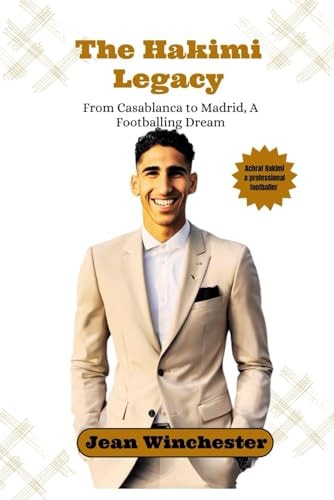 The Hakimi Legacy From Casablanca to Madrid, A Footballing Dream