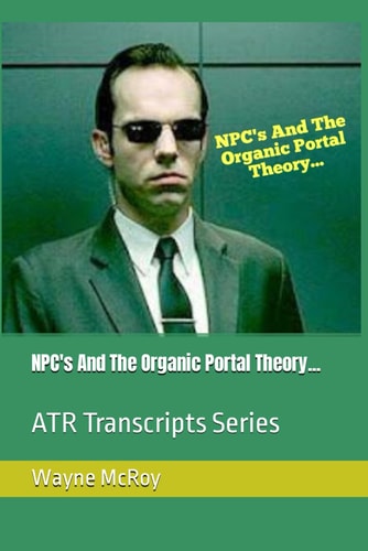 NPC's And The Organic Portal Theory... ATR Transcripts Series