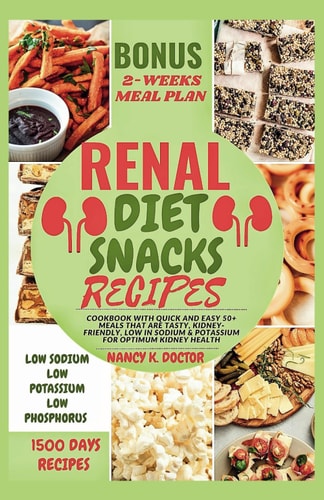 Renal Diet Snacks Recipes Cookbook with Quick and Easy 50+ Meals that are Tasty, Kidney-friendly, Low in Sodium & Potassium For Optimum Kidney Health