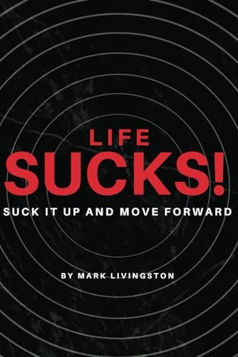 LIFE SUCKS! Suck it Up and Move Forward