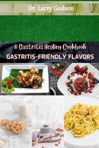 Gastritis-Friendly Flavors A Gastritis Healing Cookbook