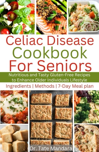 Celiac Disease Cookbook for Seniors Nutritious and Tasty Gluten-Free Recipes to Enhance Older Individuals Lifestyle
