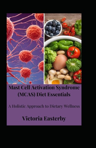 Mast Cell Activation Syndrome (MCAS) Diet Essentials A Holistic Approach to Dietary Wellness