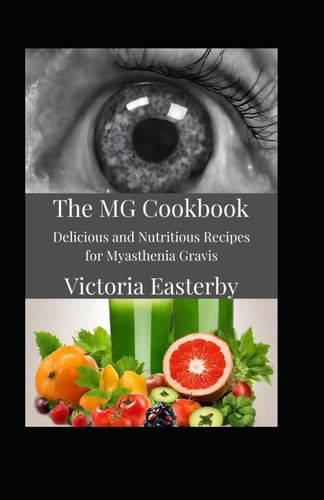 The MG Cookbook Delicious and Nutritious Recipes for Myasthenia Gravis