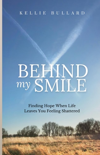 Behind My Smile Finding Hope When Life Leaves You Feeling Shattered