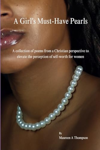 A Girl's Must-Have Pearls A Collection of Poems from a Christian Perspective to Elevate the Perception of Self-worth for Women