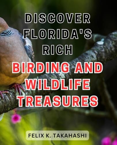 Discover Florida's Rich Birding and Wildlife Treasures Unlocking Nature's Hidden Gems: Embark on a Captivating Journey Through Florida's Vibrant Birding and Wildlife Sanctuary