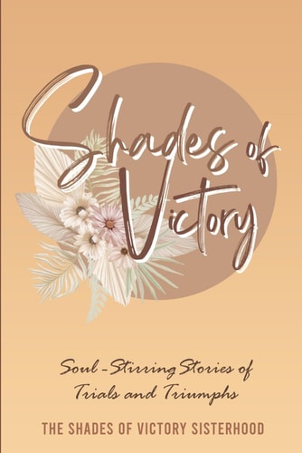 Shades of Victory Soul-Stirring Stories of Trials and Triumphs