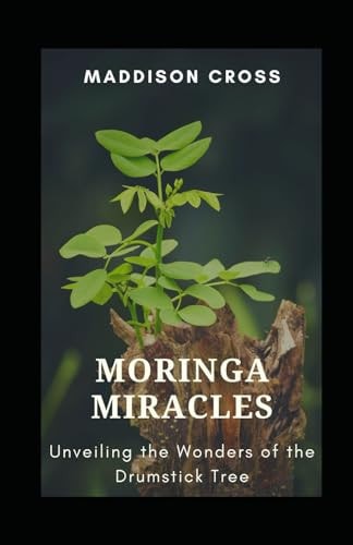 Moringa Miracles Unveiling the Wonders of the Drumstick Tree
