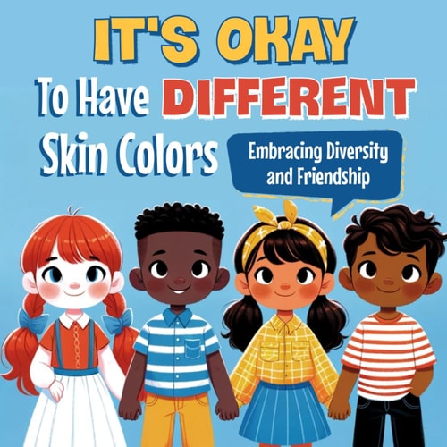 It's Okay to Have Different Skin Colors Embracing Diversity and Friendship: Foster Friendship and Celebrate Uniqueness in a Colorful World