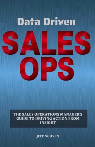 Data Driven Sales Ops The Sales Operations Manager's Guide to Driving Action from Insight