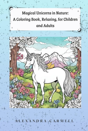 Magical Unicorns in Nature A Coloring Book, Relaxing, for Children and Adults