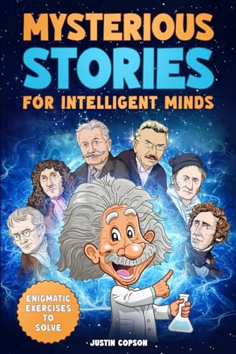Mysterious Stories for Intelligent Minds Interesting Facts about Science, History & Much More That Will Challenge Your Knowledge + Enigmatic Exercises to Solve