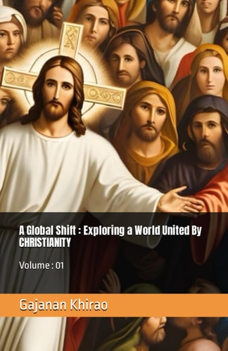 A Global Shift Exploring a World United By CHRISTIANITY: Volume: 01