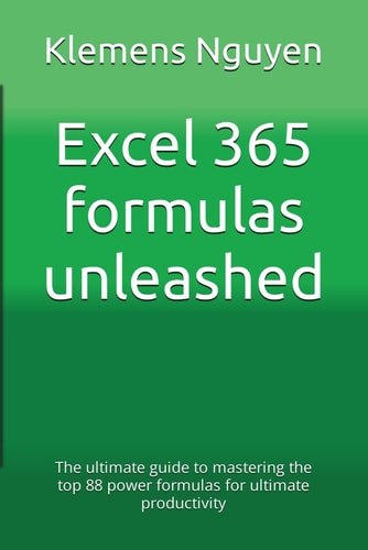 Excel 365 Formulas Unleashed The Ultimate Guide to Mastering the Top 88 Power Formulas for Ultimate Productivity
