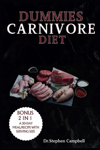 Dummies Carnivore Diet Your Complete Guide to How to Start, Get the Benefits, and Enjoy Delicious Recipes with a Meal Plan