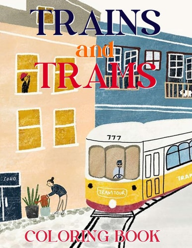 Trains And Trams Coloring Book Amazing Drawings - For Kids And Adults